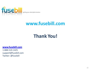 22
www.fusebill.com
Thank You!
www.fusebill.com
1-888-519-1425
support@fusebill.com
Twitter: @fusebill
 