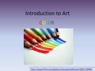 Introduction to Art  COLOR http://www.flickr.com/photos/shewatchedthesky/2895159006/ 
