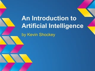 An Introduction to
Artificial Intelligence
by Kevin Shockey

 