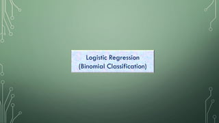 Logistic Regression
(Binomial Classification)
 