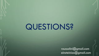 QUESTIONS?
roussolini@gmail.com
einsteinias@gmail.com
 