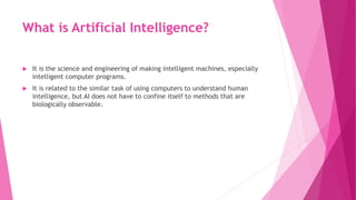 What is Artificial Intelligence?
 It is the science and engineering of making intelligent machines, especially
intelligen...