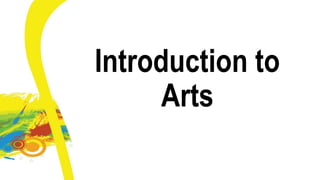 Introduction to
Arts
 