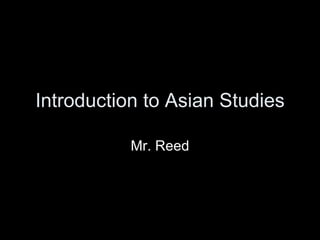 Introduction to Asian Studies Mr. Reed 