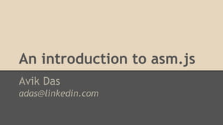 An introduction to asm.js
Avik Das
adas@linkedin.com
 