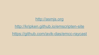 http://asmjs.org
http://kripken.github.io/emscripten-site
https://github.com/avik-das/emcc-raycast
http://bit.ly/1F4yjN1
 