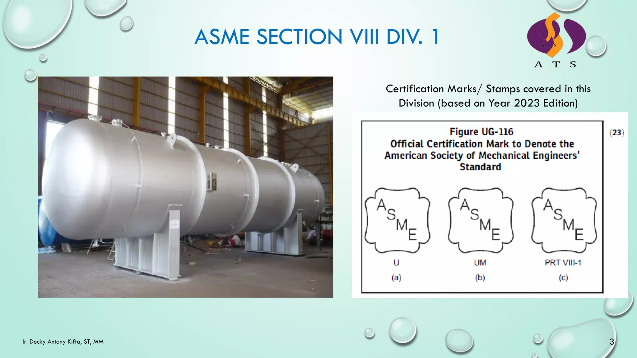 ASME SECTION VIII DIV. 1
3
Ir. Decky Antony Kifta, ST, MM
Certification Marks/ Stamps covered in this
Division (based on Year 2023 Edition)
 