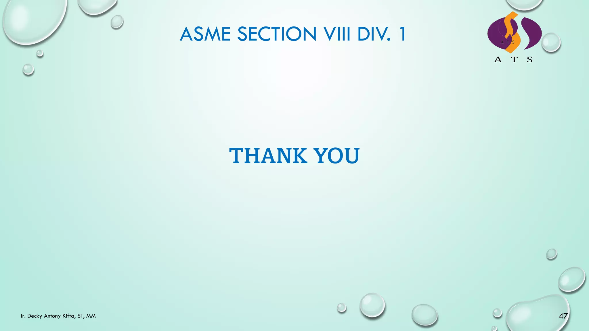 ASME SECTION VIII DIV. 1
47
Ir. Decky Antony Kifta, ST, MM
THANK YOU
 