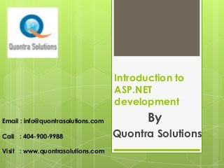 Introduction to
ASP.NET
development
By
Quontra Solutions
Email : info@quontrasolutions.com
Call : 404-900-9988
Visit : www.quontrasolutions.com
 