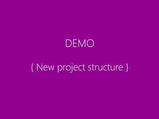 DEMO
{ New project structure }
 