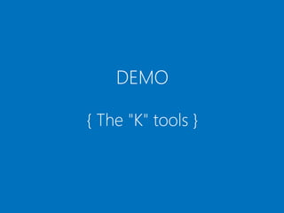 DEMO
{ The "K" tools }
 