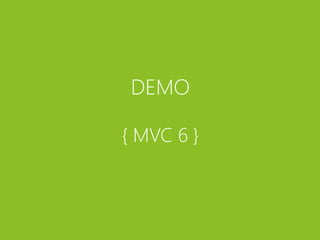 DEMO
{ MVC 6 }
 