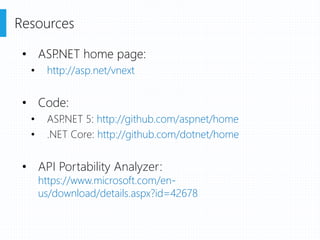 • ASP.NET home page:
• http://asp.net/vnext
• Code:
• ASP.NET 5: http://github.com/aspnet/home
• .NET Core: http://github.com/dotnet/home
• API Portability Analyzer:
https://www.microsoft.com/en-
us/download/details.aspx?id=42678
Resources
 