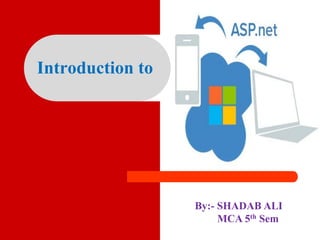 Introduction to
By:- SHADAB ALI
MCA 5th Sem
 