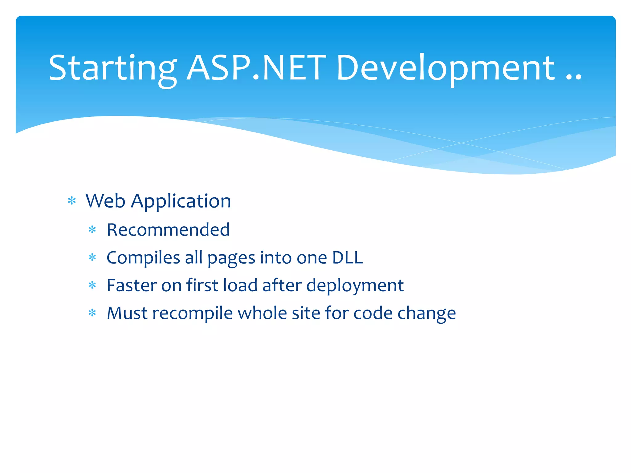  Web Application
Recommended
Compiles all pages into one DLL
Faster on first load after deployment
Must recompile whole site for code change
Starting ASP.NET Development ..