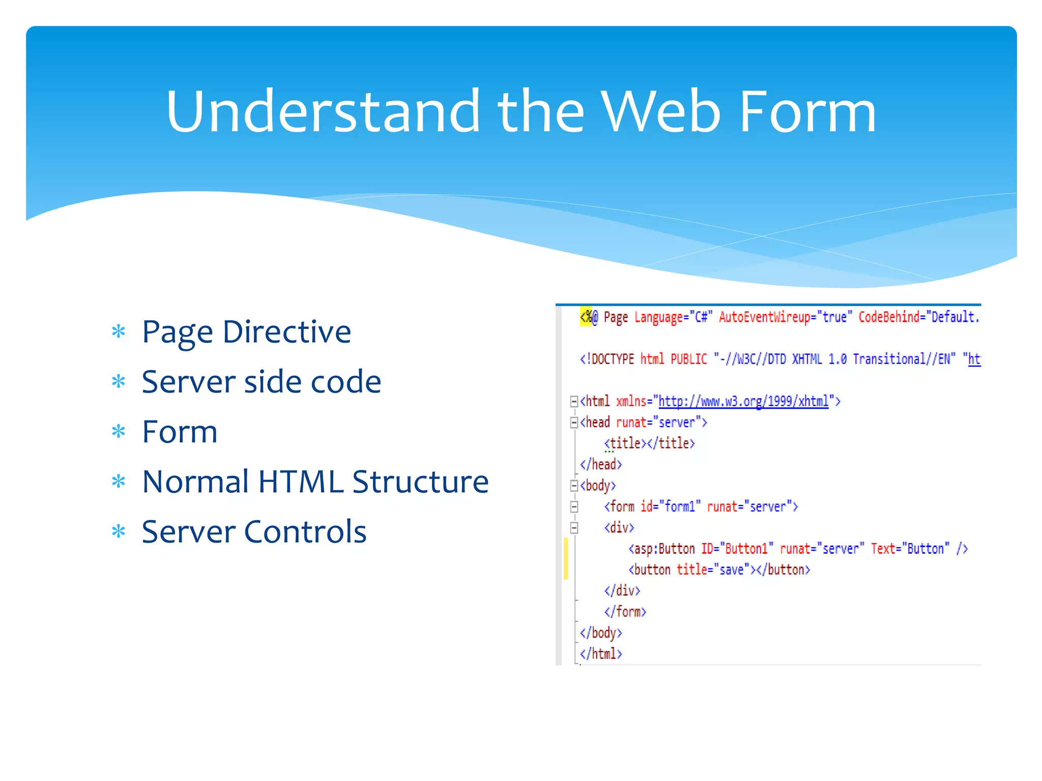  Page Directive
Server side code
Form
Normal HTML Structure
Server Controls
Understand the Web Form