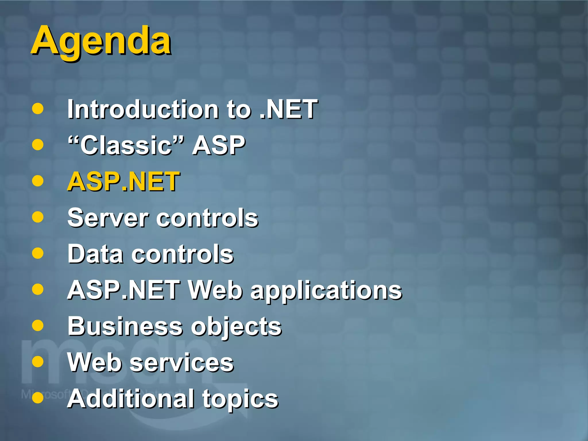 Agenda Introduction to .NET “Classic” ASP ASP.NET   Server controls Data controls ASP.NET Web applications Business objects Web services Additional topics 