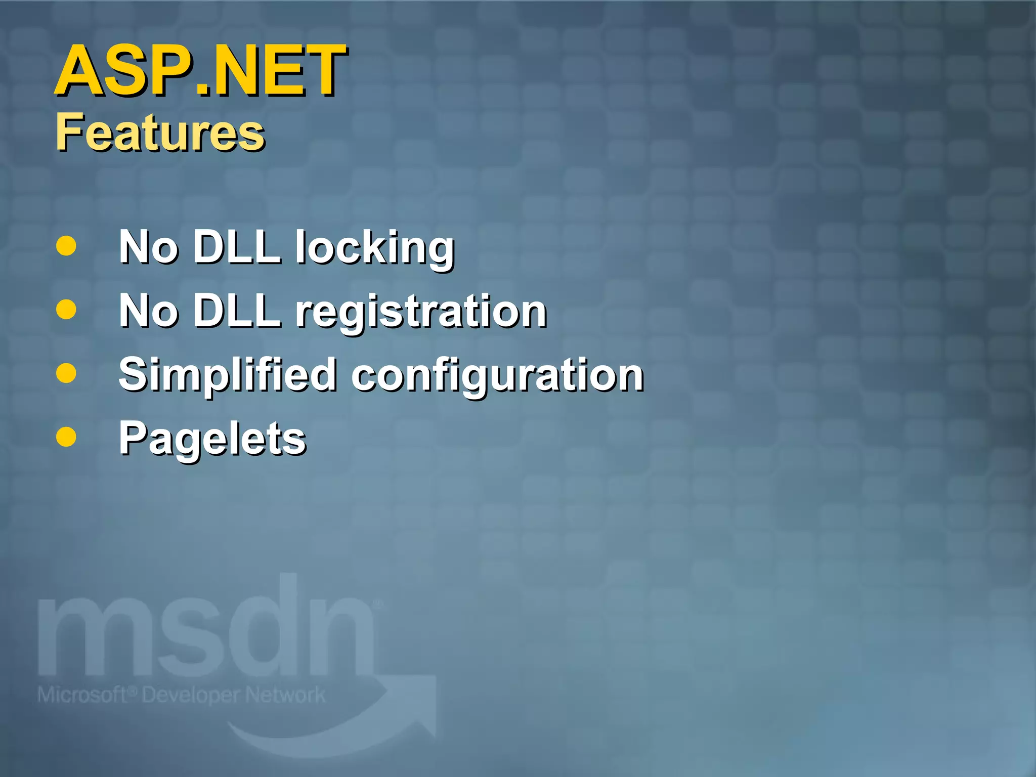 ASP.NET Features No DLL locking No DLL registration Simplified configuration Pagelets 