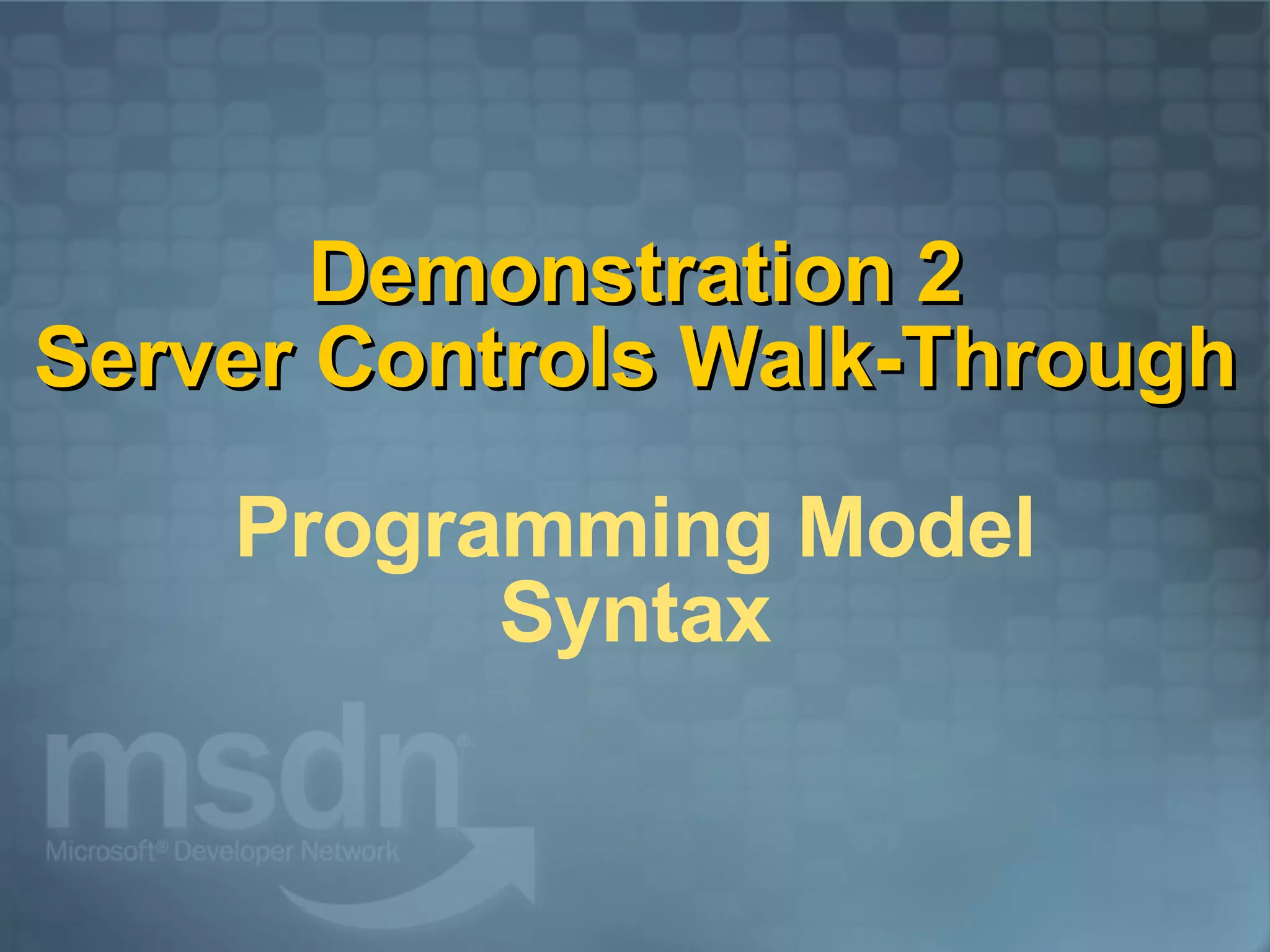 Demonstration 2 Server Controls Walk-Through Programming Model Syntax 