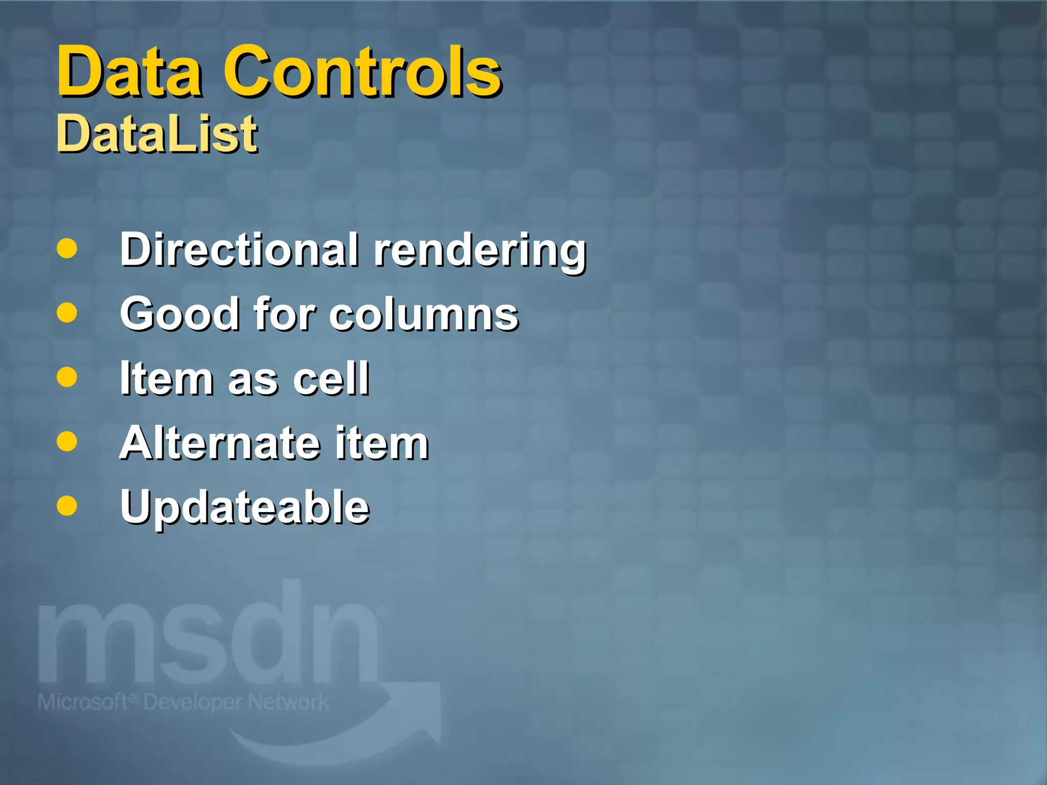 Data Controls DataList Directional rendering Good for columns Item as cell Alternate item Updateable 