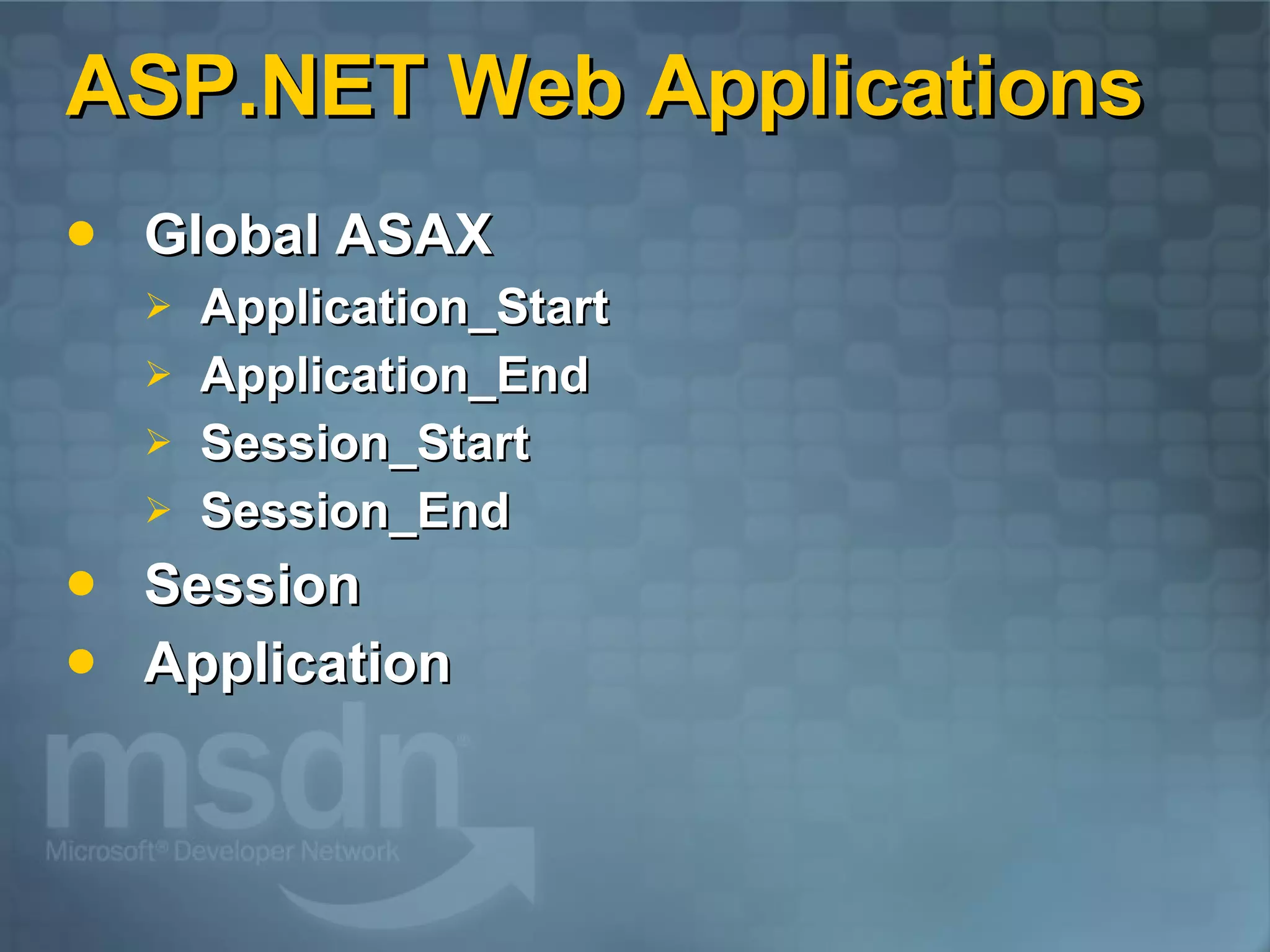 ASP.NET Web Applications Global ASAX Application_Start Application_End Session_Start Session_End Session Application 