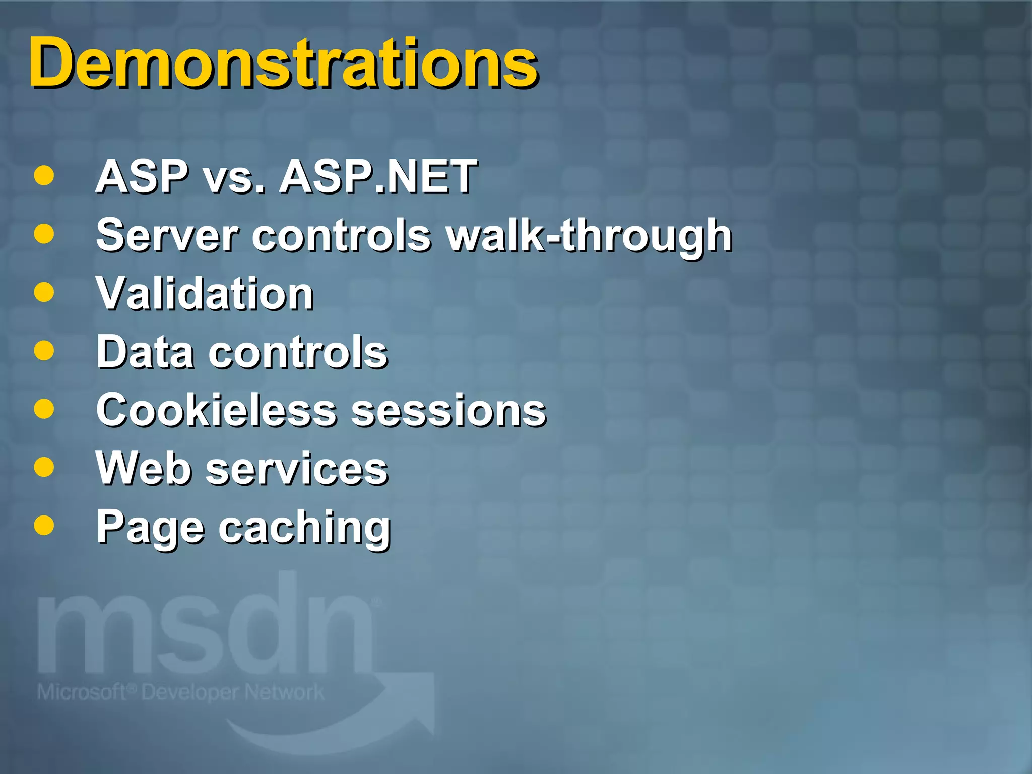 Demonstrations ASP vs. ASP.NET Server controls walk-through Validation Data controls Cookieless sessions Web services Page caching 