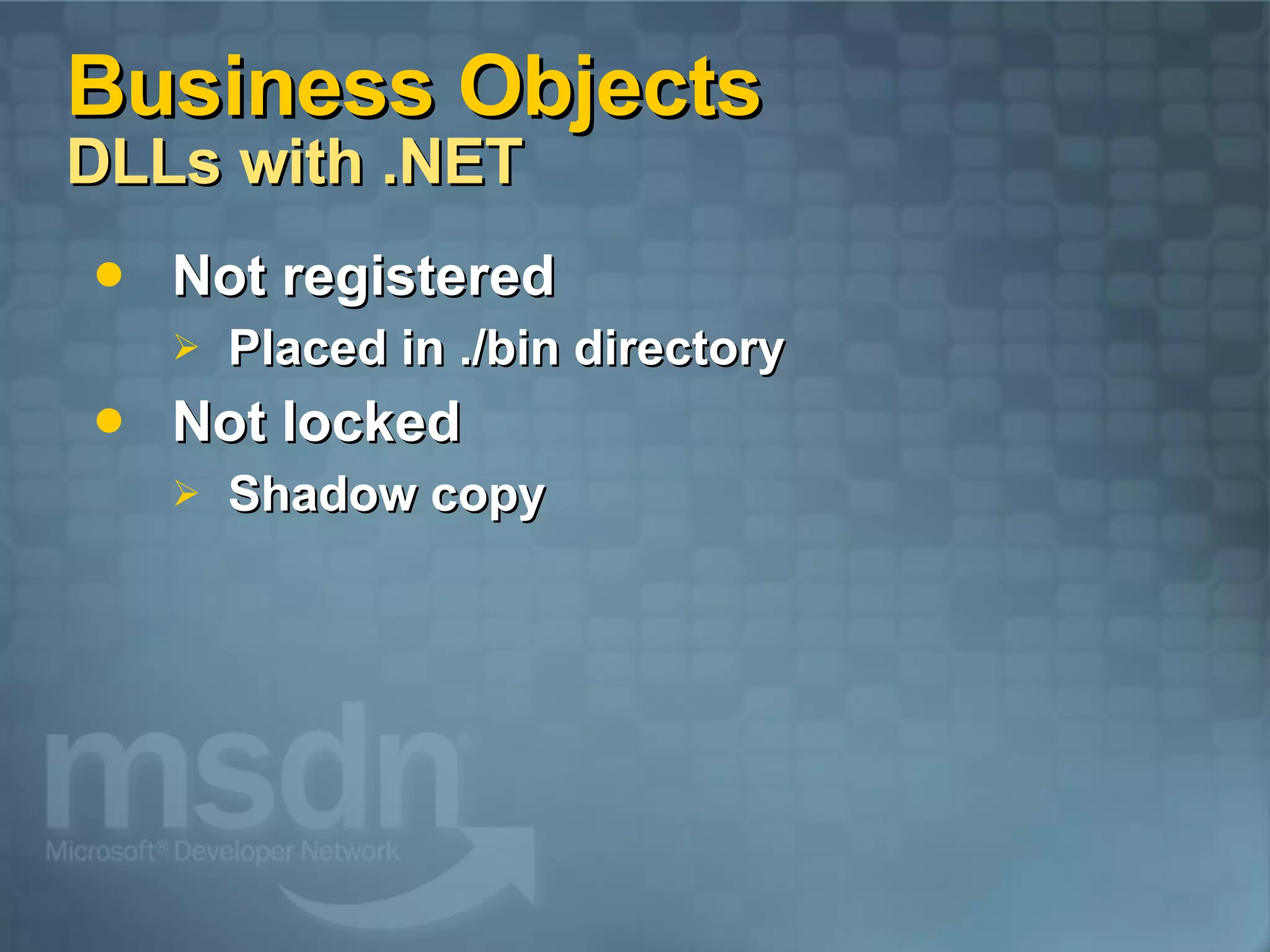 Business Objects  DLLs with .NET Not registered Placed in ./bin directory Not locked Shadow copy 