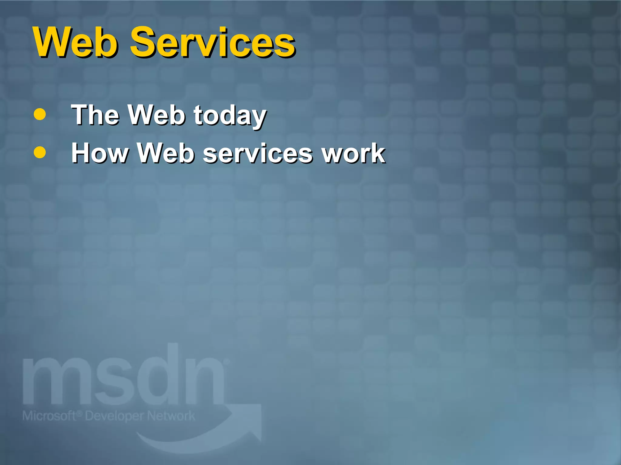 Web Services The Web today How Web services work 
