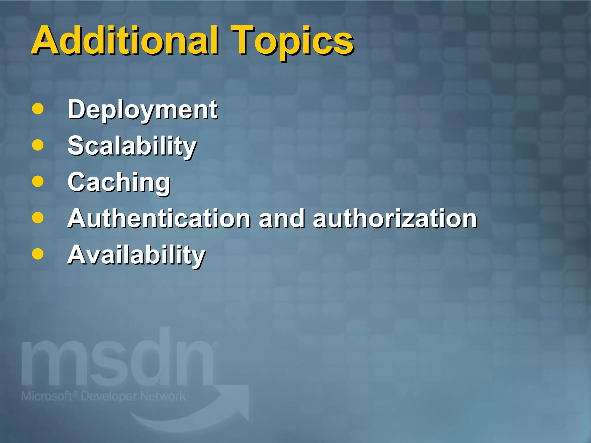 Additional Topics Deployment Scalability Caching Authentication and authorization Availability 