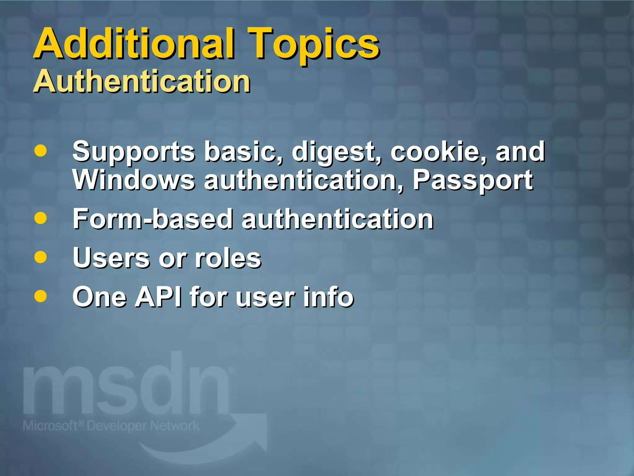 Additional Topics  Authentication Supports basic, digest, cookie, and Windows authentication, Passport Form-based authentication Users or roles One API for user info 