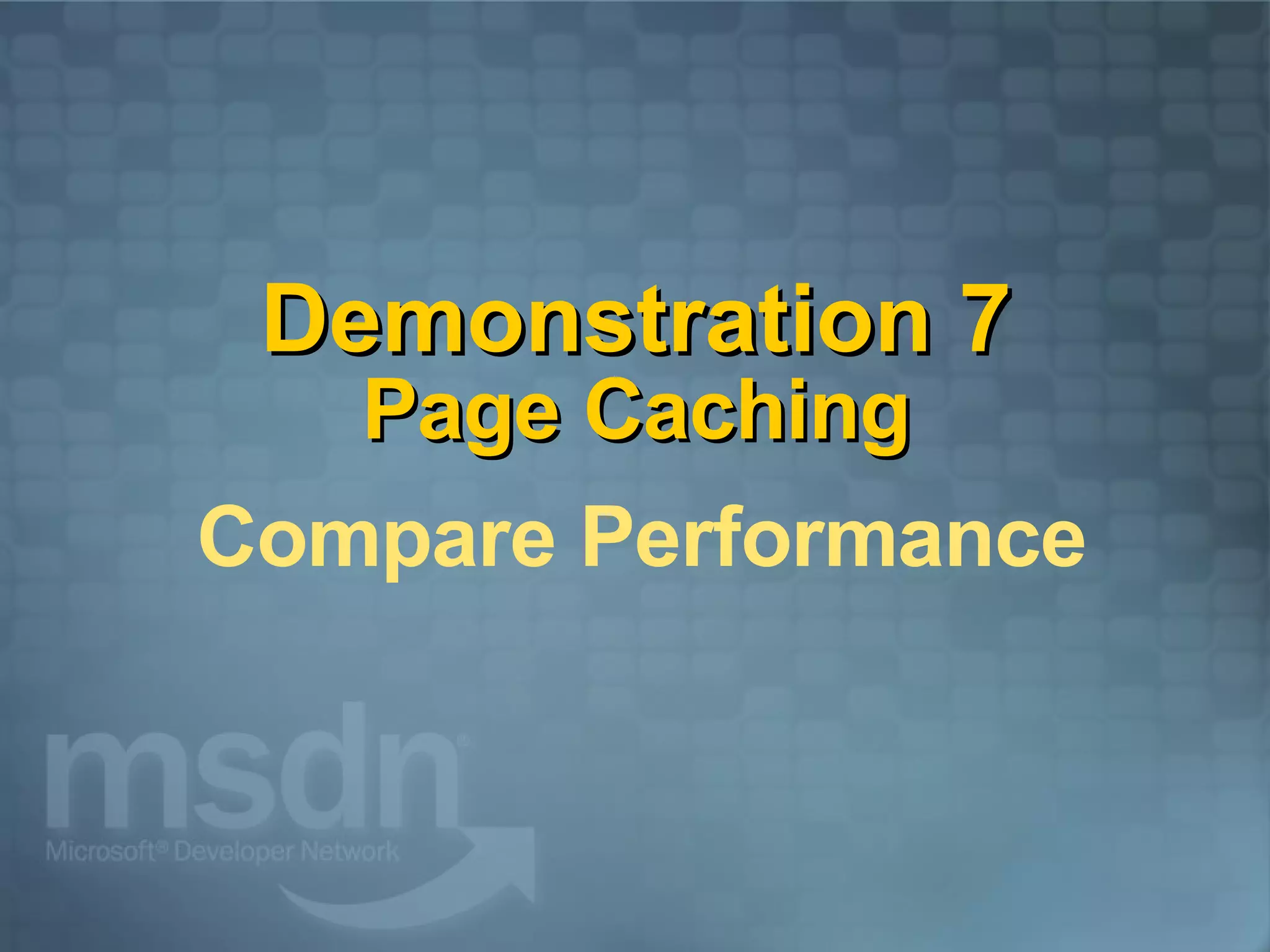 Demonstration 7 Page Caching     Compare Performance 