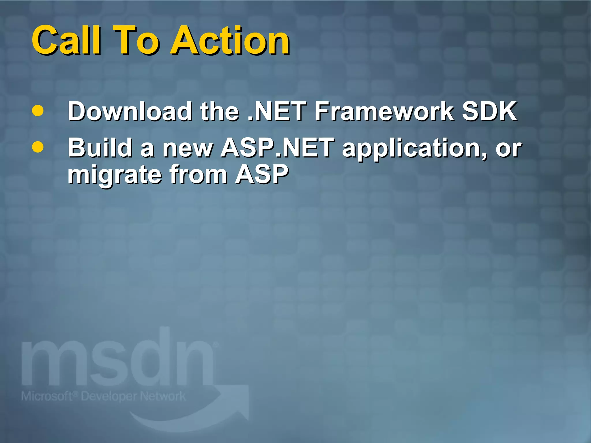 Call To Action Download the .NET Framework SDK Build a new ASP.NET application, or migrate from ASP 