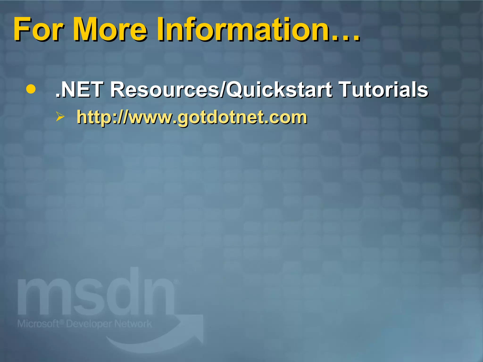 For More Information… .NET Resources/Quickstart Tutorials http://www.gotdotnet.com 