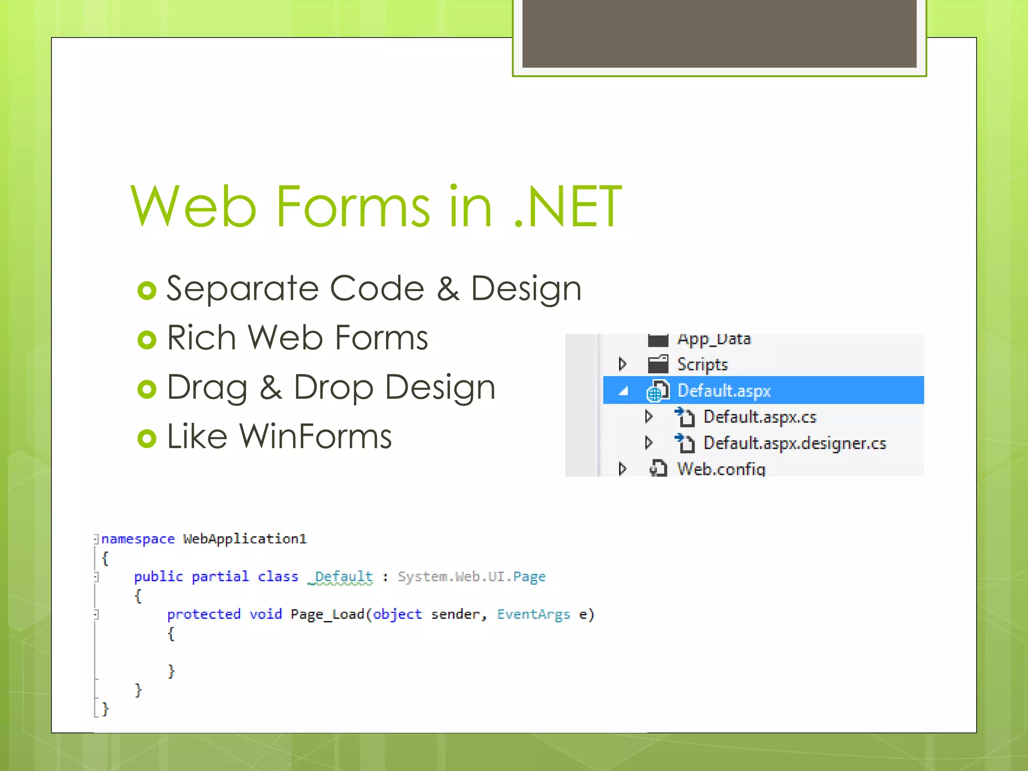 Web Forms in .NET
 Separate Code & Design
 Rich Web Forms
 Drag & Drop Design
 Like WinForms
 