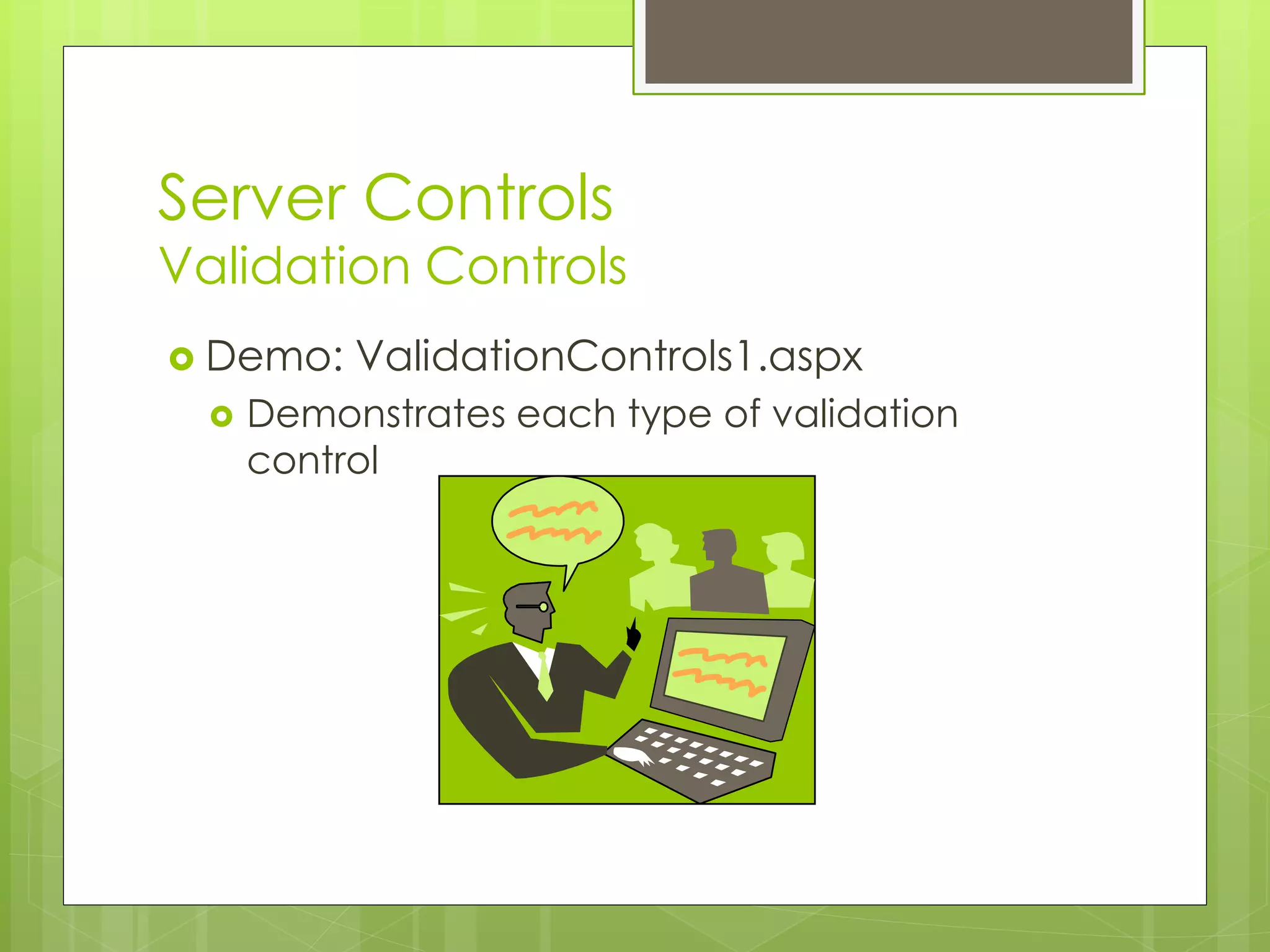 Server Controls
Validation Controls
 Demo: ValidationControls1.aspx
 Demonstrates each type of validation
control
 