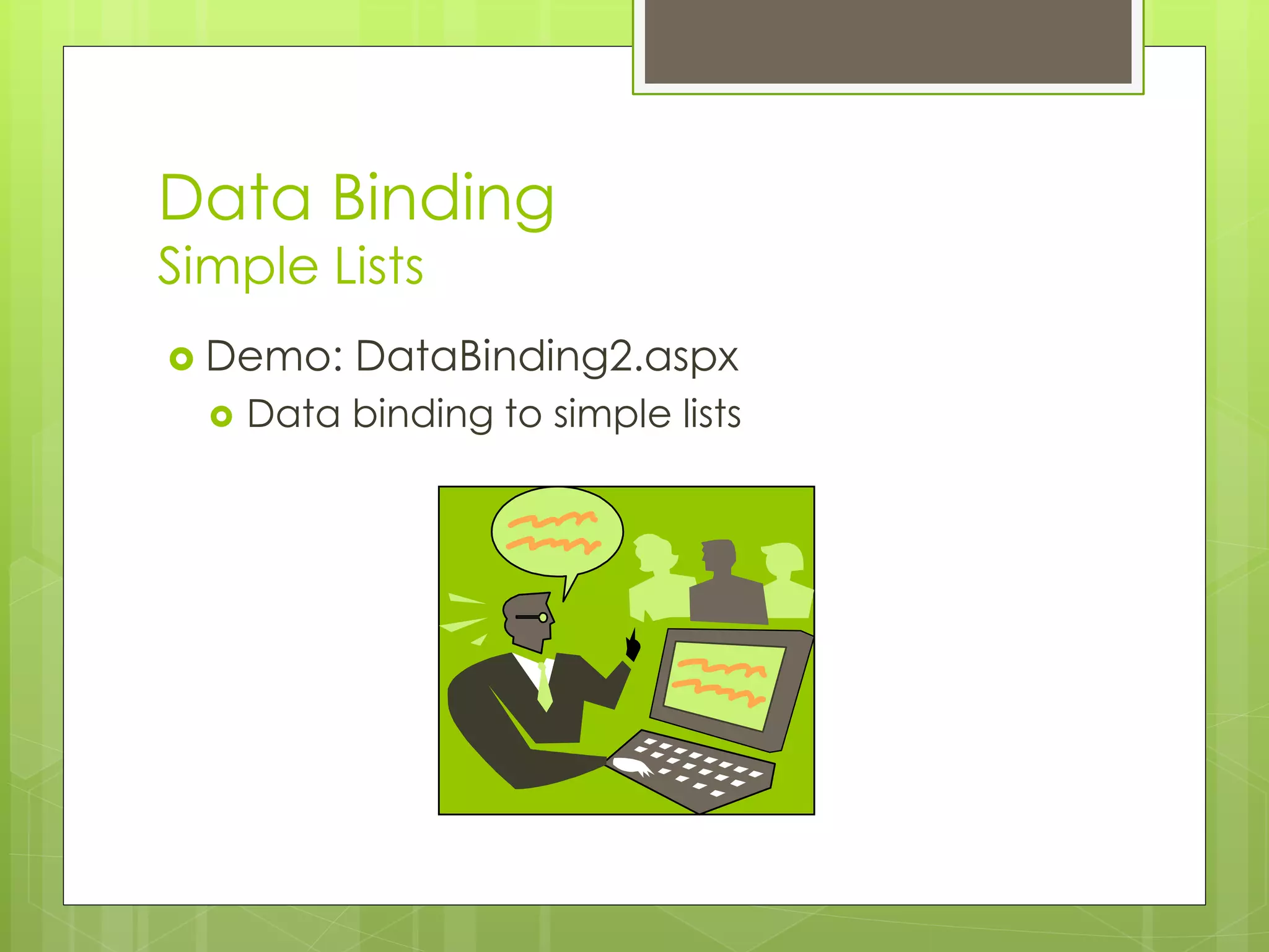 Data Binding
Simple Lists
 Demo: DataBinding2.aspx
 Data binding to simple lists
 