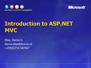 Introduction to ASP.NET MVC Elias, Darius D. darius.elias@live.co.uk +255(0)718 587067 