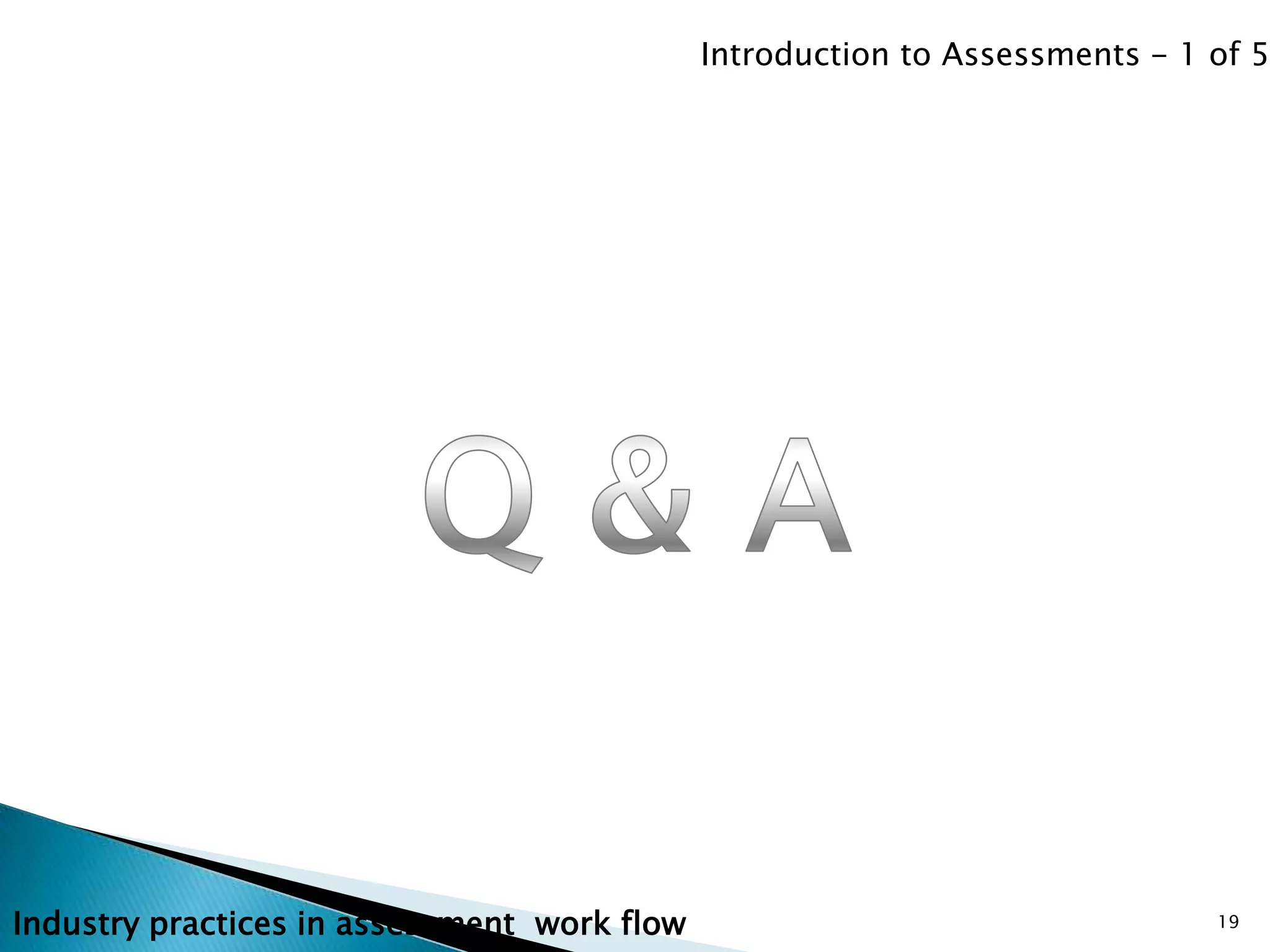 Introduction to Assessments - 1 of 5




Industry practices in assessment work flow                                   19
 