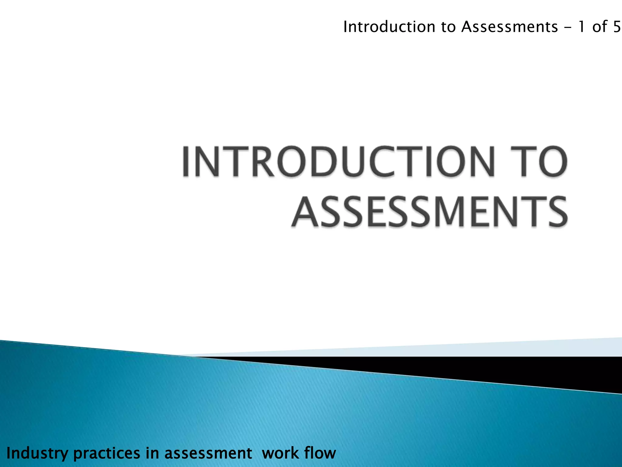 Introduction to Assessments - 1 of 5




Industry practices in assessment work flow
 