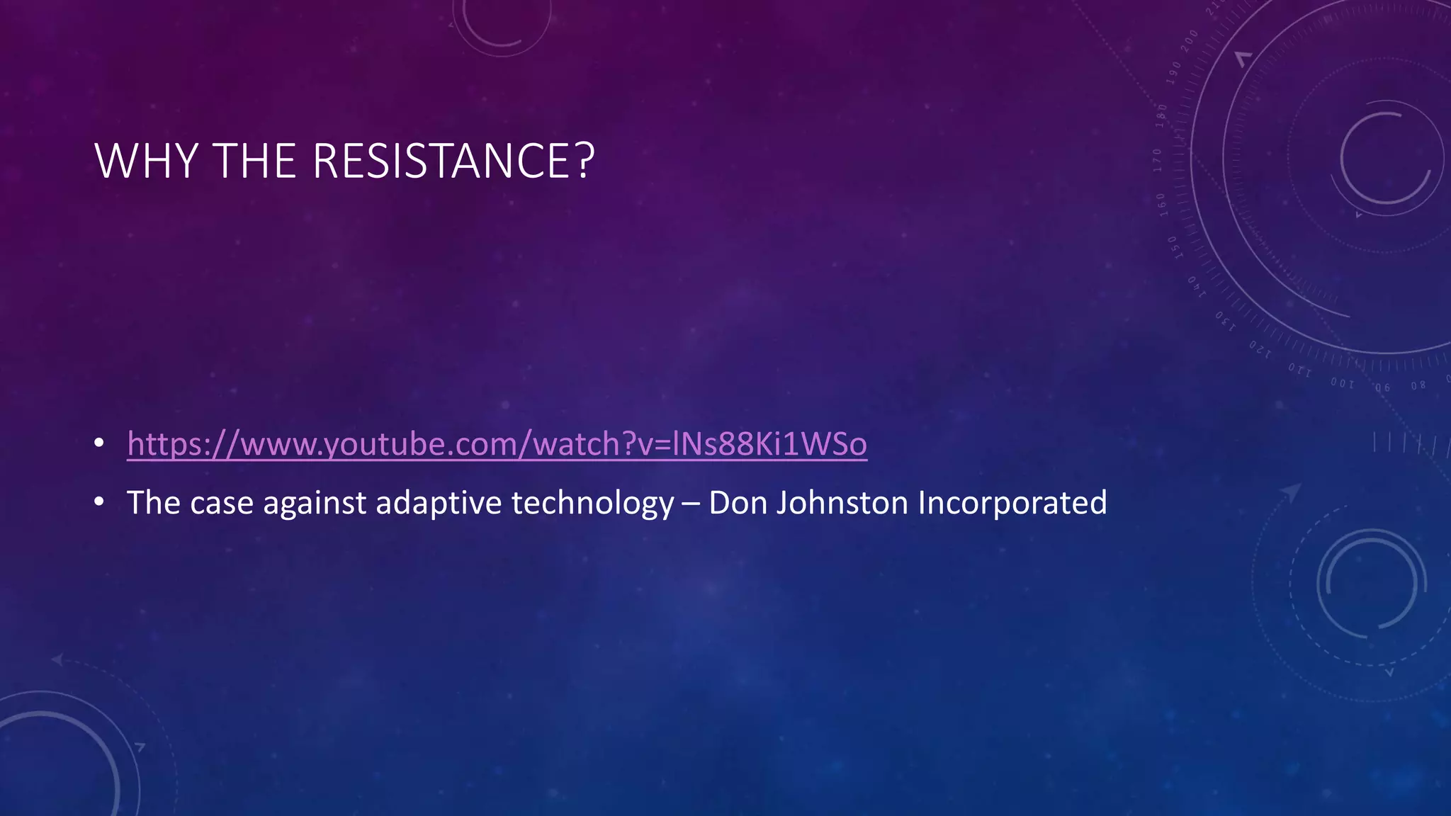 WHY THE RESISTANCE?
• https://www.youtube.com/watch?v=lNs88Ki1WSo
• The case against adaptive technology – Don Johnston Incorporated