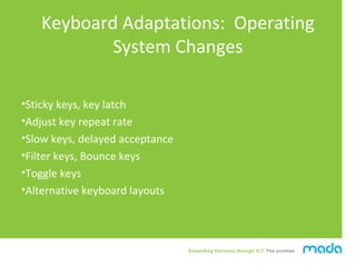Expanding Horizons through ICT The promise
Keyboard Adaptations: Operating
System Changes
•Sticky keys, key latch
•Adjust ...