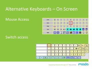 Expanding Horizons through ICT The promise
Alternative Keyboards – On Screen
Mouse Access
Switch access
 