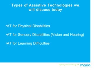 Expanding Horizons Through ICT
Types of Assistive Technologies we
will discuss today
•AT for Physical Disabilities
•AT for...