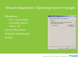 Expanding Horizons through ICT The promise
Mouse Adaptations: Operating System Changes
MouseKeys
Start ->Control Panel
Acc...