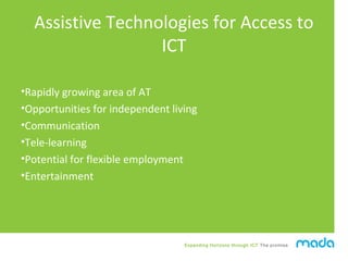 Expanding Horizons through ICT The promise
Assistive Technologies for Access to
ICT
•Rapidly growing area of AT
•Opportuni...
