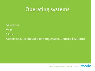 Expanding Horizons through ICT The promise
Operating systems
•Windows
•Mac
•Linux
•Others (e.g. text based operating syste...
