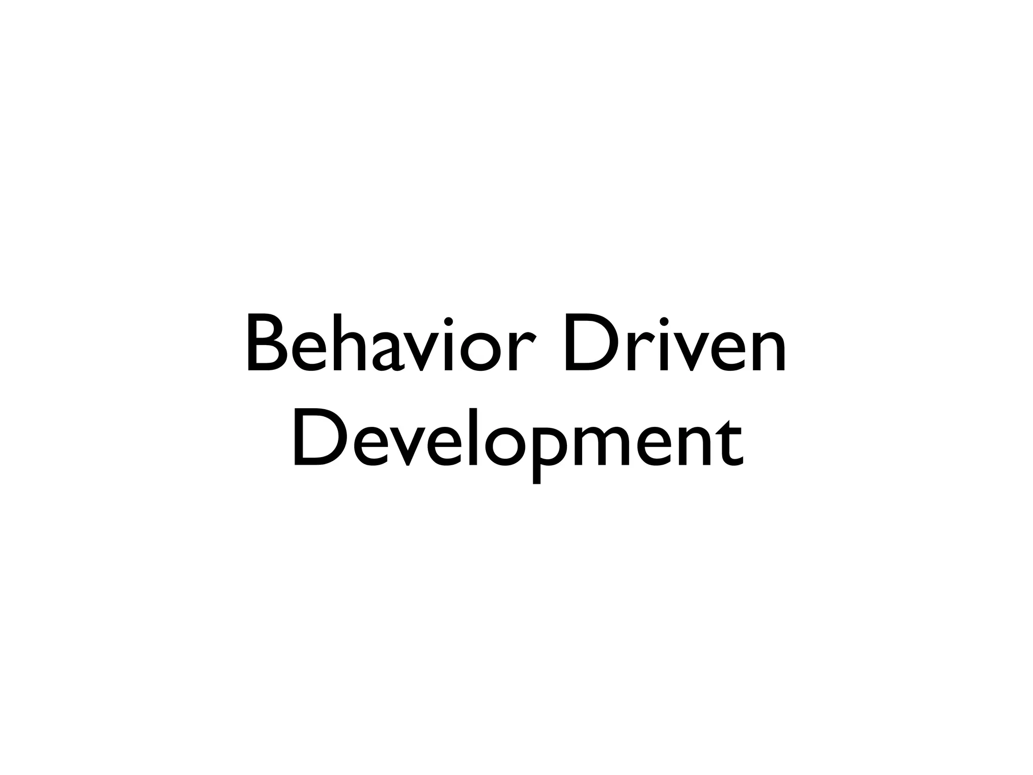 Behavior Driven
 Development
 