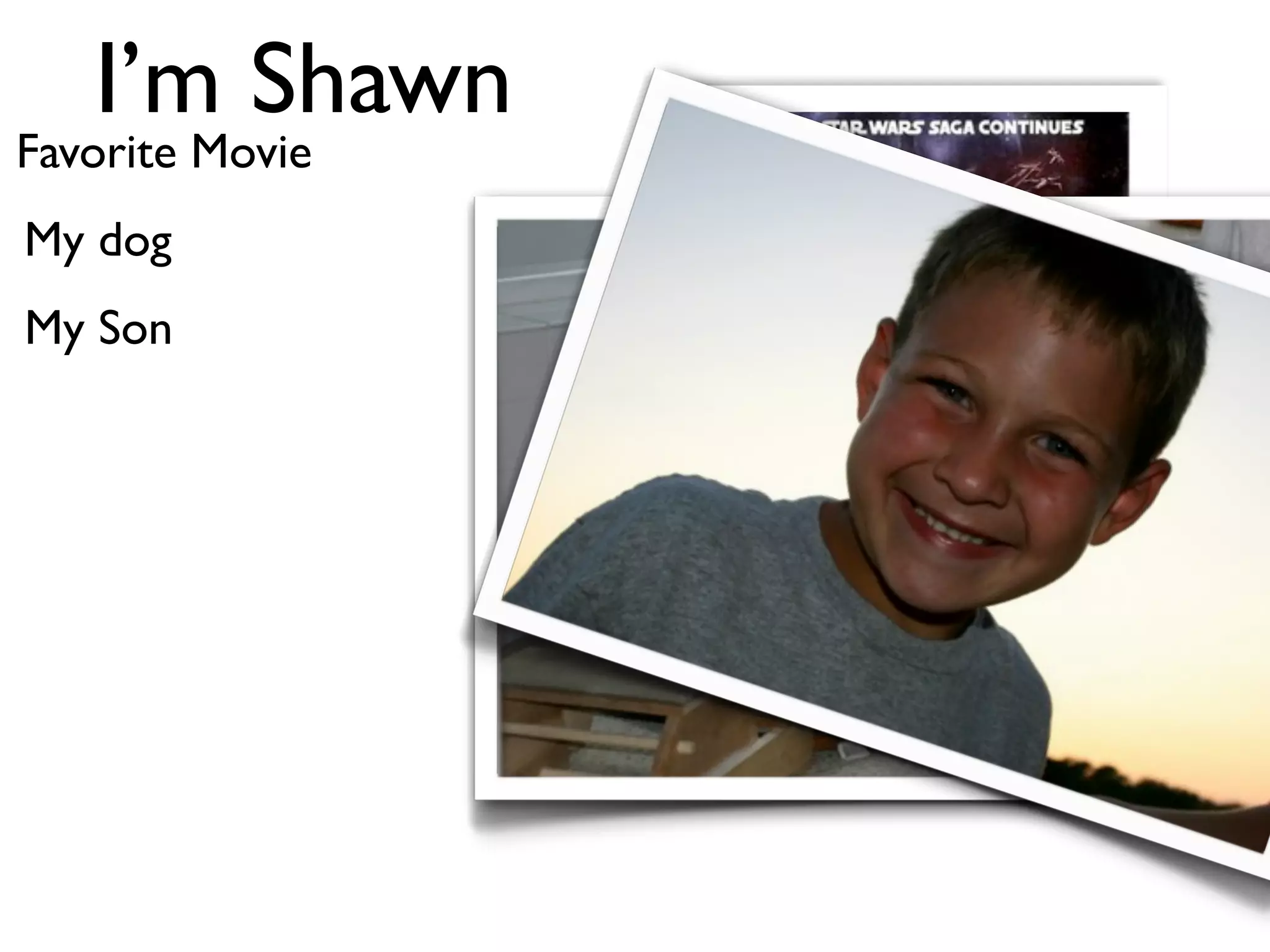 I’m Shawn
Favorite Movie
My dog
My Son
 