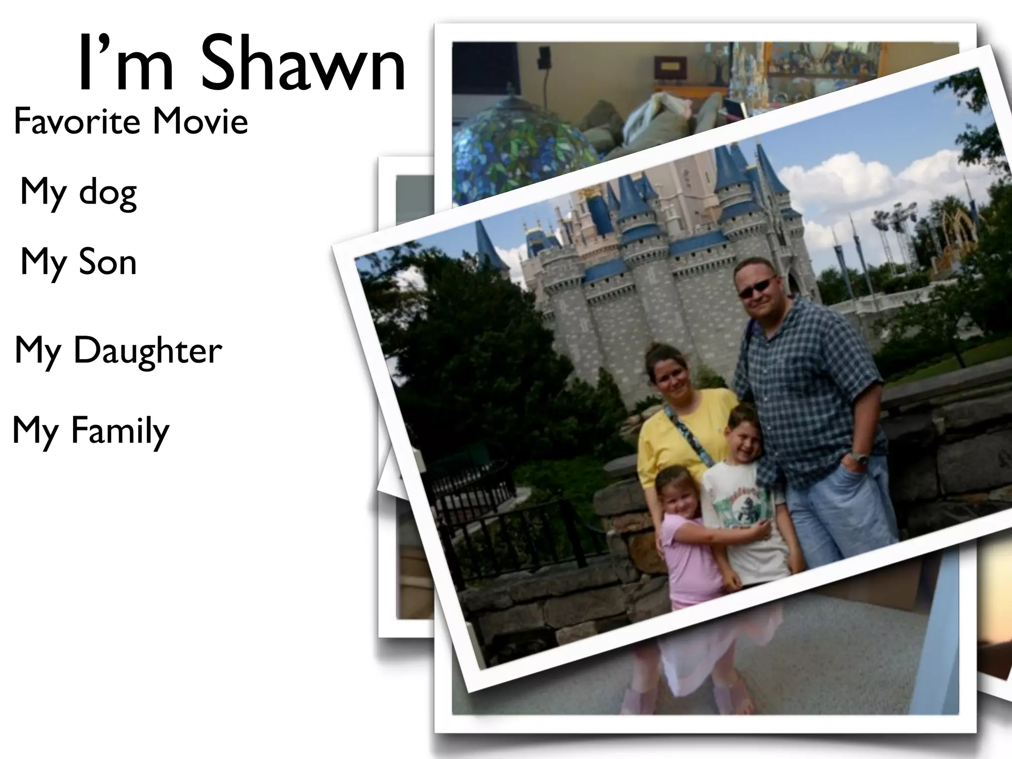 I’m Shawn
Favorite Movie
My dog
My Son

My Daughter

My Family
 