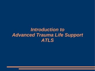 Introduction to
Advanced Trauma Life Support
            ATLS
 